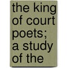 The King Of Court Poets; A Study Of The door Edmund Garratt Gardner