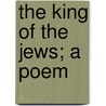 The King Of The Jews; A Poem door George Stewart Hitchcock