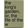 The King's Garden, Or, The Life Of The W by W.M.L. Jay
