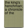The King's Henchman; A Chronicle Of The door William Henry Johnson