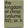 The Kingdom Of Christ (Volume 02); Or, H by John Frederick Denison Maurice