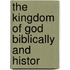 The Kingdom Of God Biblically And Histor