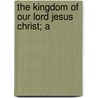 The Kingdom Of Our Lord Jesus Christ; A by William Wilson