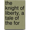 The Knight Of Liberty, A Tale Of The For door Hezekiah Butterworth