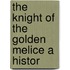 The Knight Of The Golden Melice A Histor