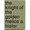 The Knight Of The Golden Melice A Histor door John Turvill Adams