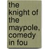 The Knight Of The Maypole, Comedy In Fou
