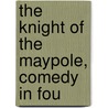 The Knight Of The Maypole, Comedy In Fou by John Davidson