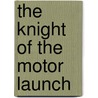 The Knight Of The Motor Launch door Arthur Henry Adams