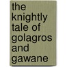 The Knightly Tale Of Golagros And Gawane by R. Hanna