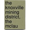 The Knoxville Mining District, The Mclau by Bancroft Library Regional Office