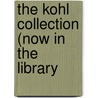 The Kohl Collection (Now In The Library by Justin Winsor
