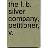 The L. B. Silver Company, Petitioner, V. by United States. Circuit Court