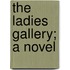 The Ladies Gallery; A Novel
