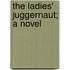 The Ladies' Juggernaut; A Novel