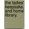 The Ladies' Keepsake, And Home Library. by Unknown
