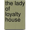 The Lady Of Loyalty House door Justin H. McCarthy