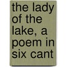 The Lady Of The Lake, A Poem In Six Cant by Professor Walter Scott