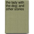 The Lady With The Dog; And Other Stories