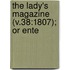 The Lady's Magazine (V.38:1807); Or Ente