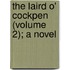 The Laird O' Cockpen (Volume 2); A Novel