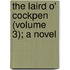 The Laird O' Cockpen (Volume 3); A Novel