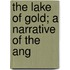 The Lake Of Gold; A Narrative Of The Ang