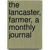 The Lancaster, Farmer, A Monthly Journal by Rathvon