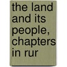 The Land And Its People, Chapters In Rur by Rowland Edmund Prothero