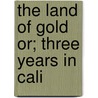 The Land Of Gold Or; Three Years In Cali by Walter Colton
