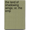 The Land Of Shadowing Wings; Or, The Emp by Harmon Loomis