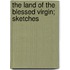The Land Of The Blessed Virgin; Sketches