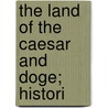 The Land Of The Caesar And Doge; Histori door William Furniss