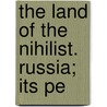 The Land Of The Nihilist. Russia; Its Pe door William Eleroy Curtis