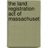The Land Registration Act Of Massachuset by Charles S. Rackemann