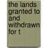 The Lands Granted To And Withdrawn For T
