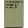 The Language Of Flowers, Or, Floral Embl door Robert Tyas