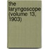 The Laryngoscope (Volume 13, 1903)