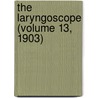 The Laryngoscope (Volume 13, 1903) by Rhinological American Laryngological