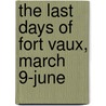 The Last Days Of Fort Vaux, March 9-June door Henry Bordeaux