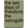 The Last Days Of Theodoric The Ostrogoth door Books Group