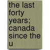 The Last Forty Years; Canada Since The U door John Charles Dent