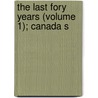 The Last Fory Years (Volume 1); Canada S door John Charles Dent