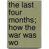 The Last Four Months; How The War Was Wo door Sir Frederick Maurice