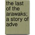 The Last Of The Arawaks; A Story Of Adve
