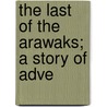 The Last Of The Arawaks; A Story Of Adve door Frederick Albion Ober