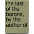 The Last Of The Barons, By The Author Of
