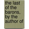 The Last Of The Barons, By The Author Of door Edward George Lytton