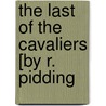 The Last Of The Cavaliers [By R. Pidding door Rose Piddington