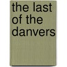 The Last Of The Danvers door Edward Lyman Bill